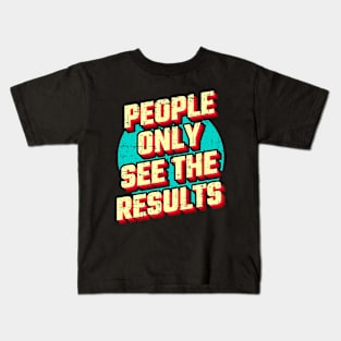 People only see the results Kids T-Shirt